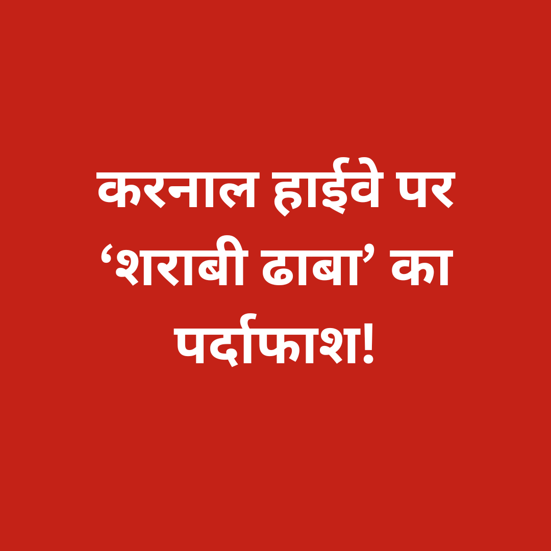 करनाल हाईवे पर ‘शराबी ढाबा’ का पर्दाफाश! 25 मीटर दूर से छलक रहे थे जाम, CM उड़नदस्ते की दबिश से मचा हड़कंप